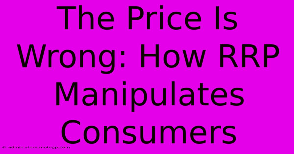 The Price Is Wrong: How RRP Manipulates Consumers