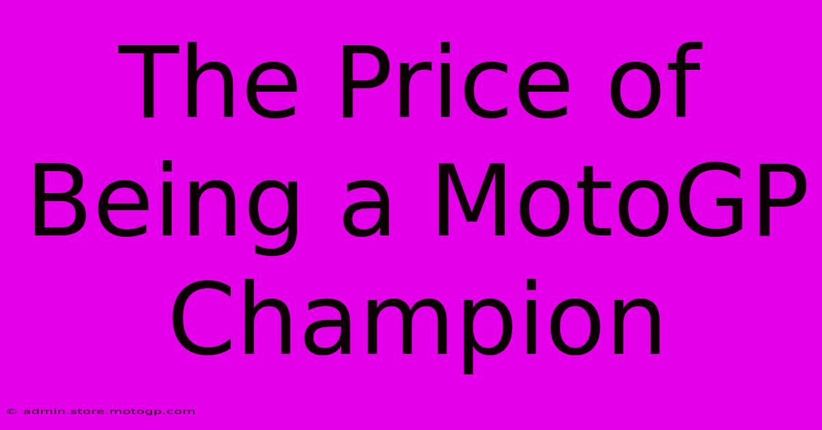 The Price Of Being A MotoGP Champion