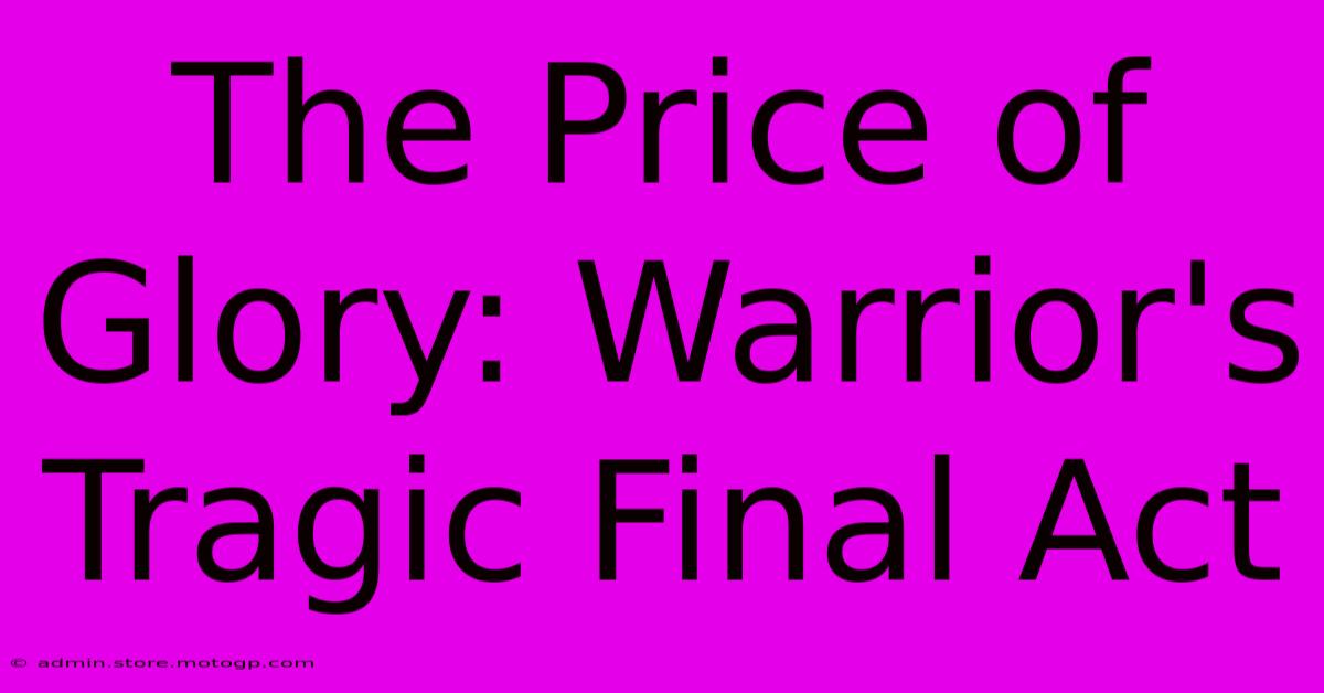 The Price Of Glory: Warrior's Tragic Final Act