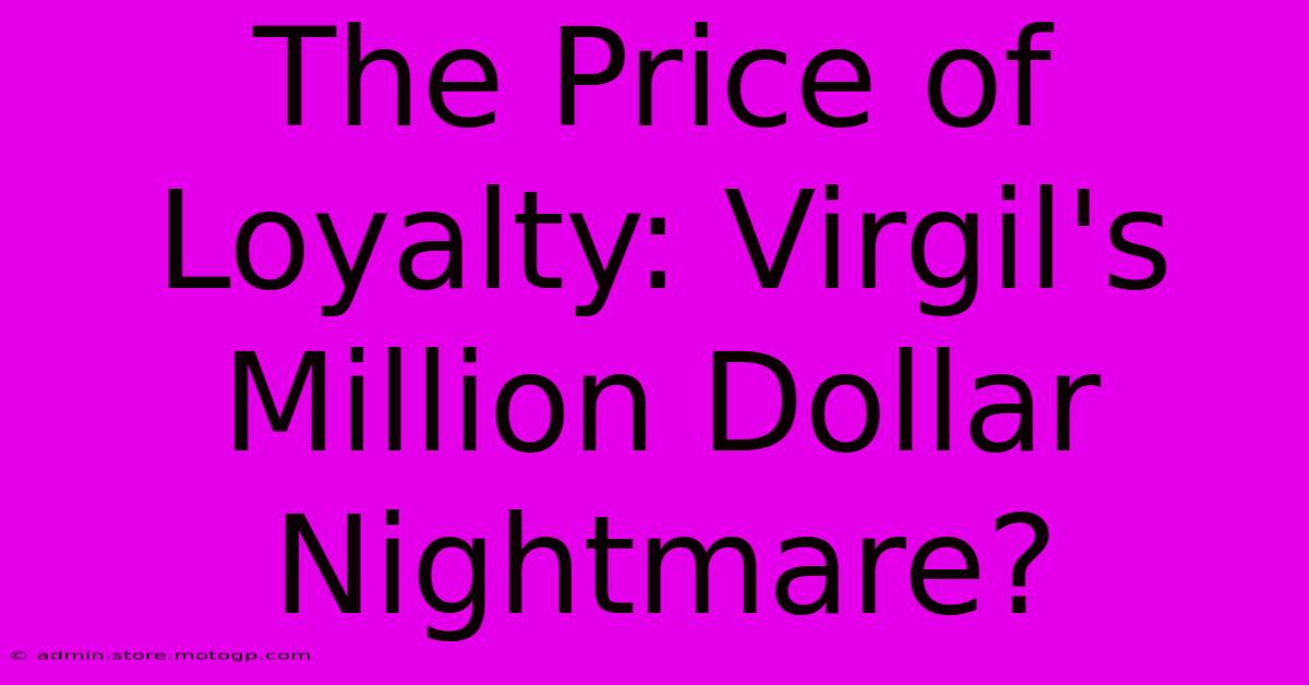 The Price Of Loyalty: Virgil's Million Dollar Nightmare?