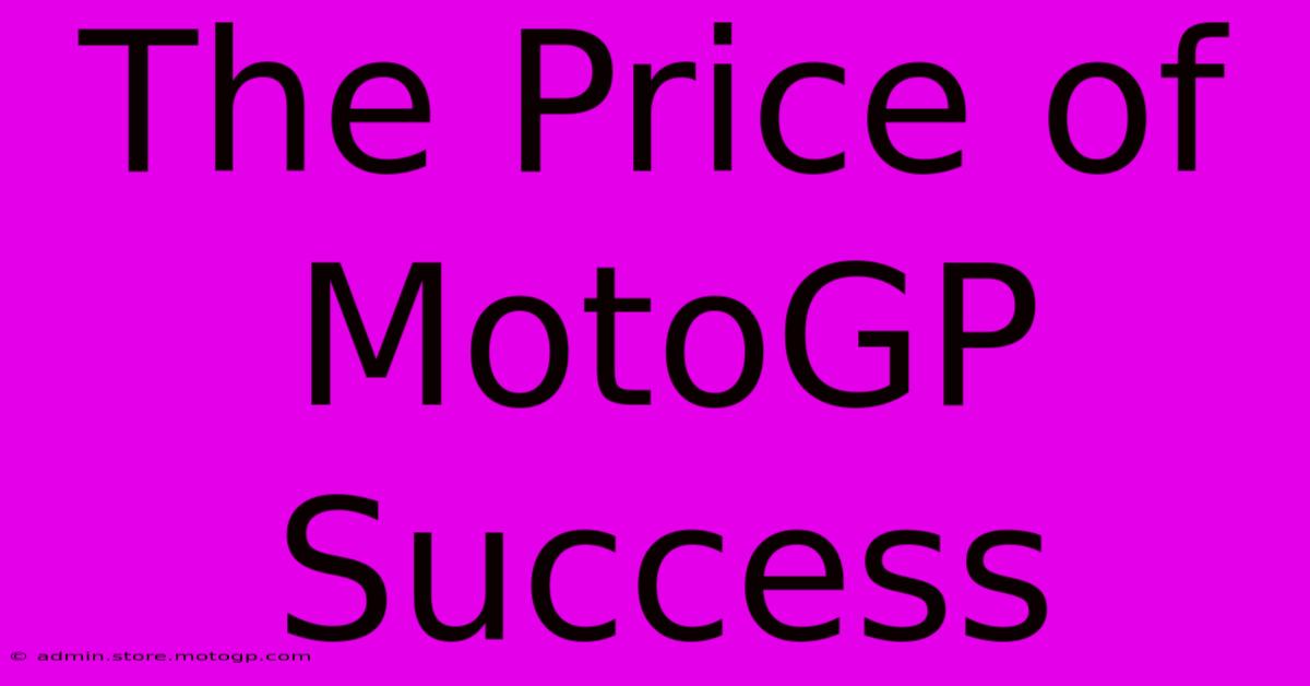 The Price Of MotoGP Success