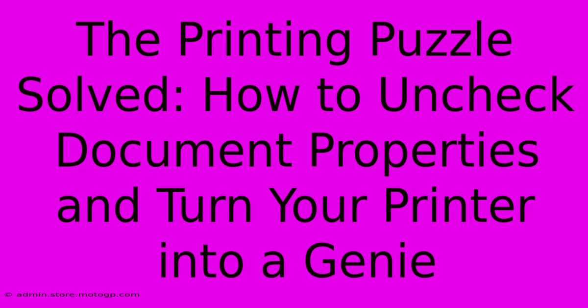 The Printing Puzzle Solved: How To Uncheck Document Properties And Turn Your Printer Into A Genie