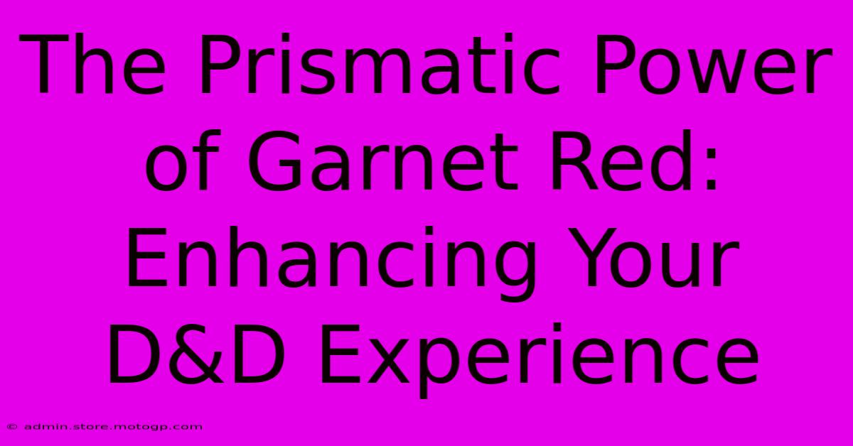 The Prismatic Power Of Garnet Red: Enhancing Your D&D Experience