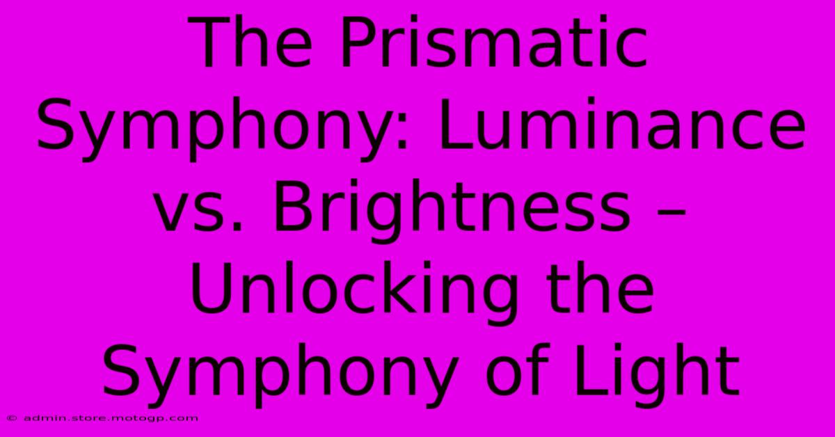 The Prismatic Symphony: Luminance Vs. Brightness – Unlocking The Symphony Of Light