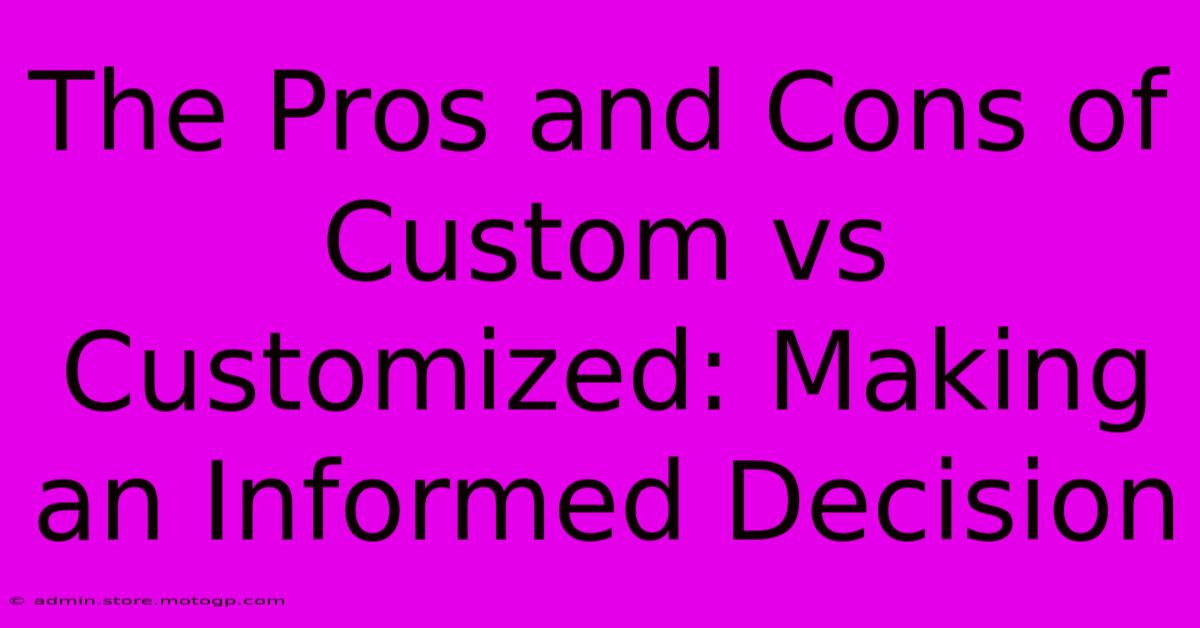 The Pros And Cons Of Custom Vs Customized: Making An Informed Decision