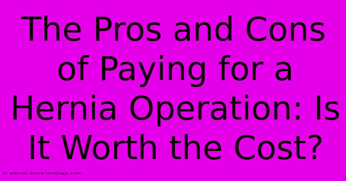 The Pros And Cons Of Paying For A Hernia Operation: Is It Worth The Cost?