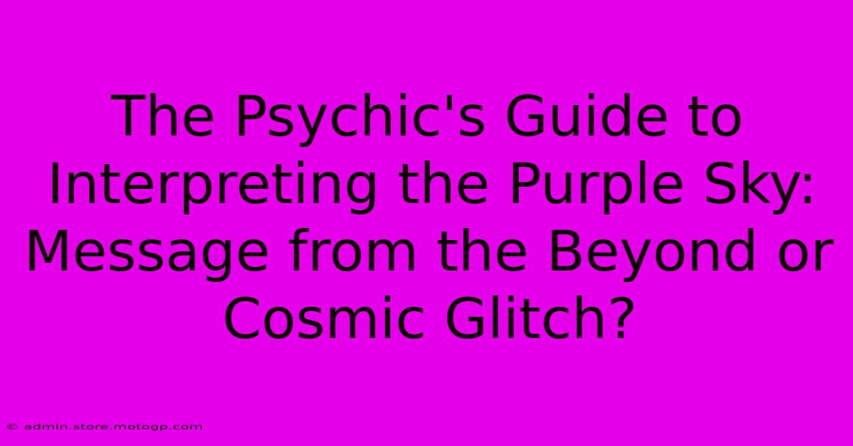 The Psychic's Guide To Interpreting The Purple Sky: Message From The Beyond Or Cosmic Glitch?