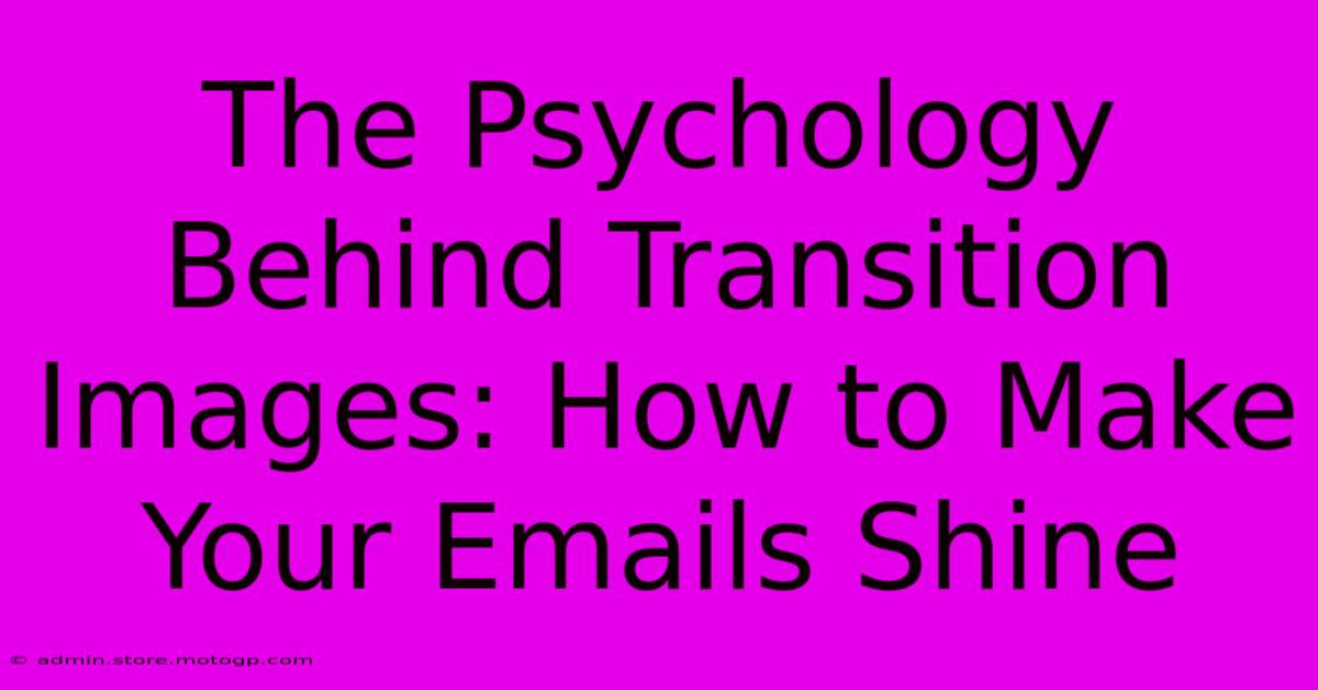 The Psychology Behind Transition Images: How To Make Your Emails Shine