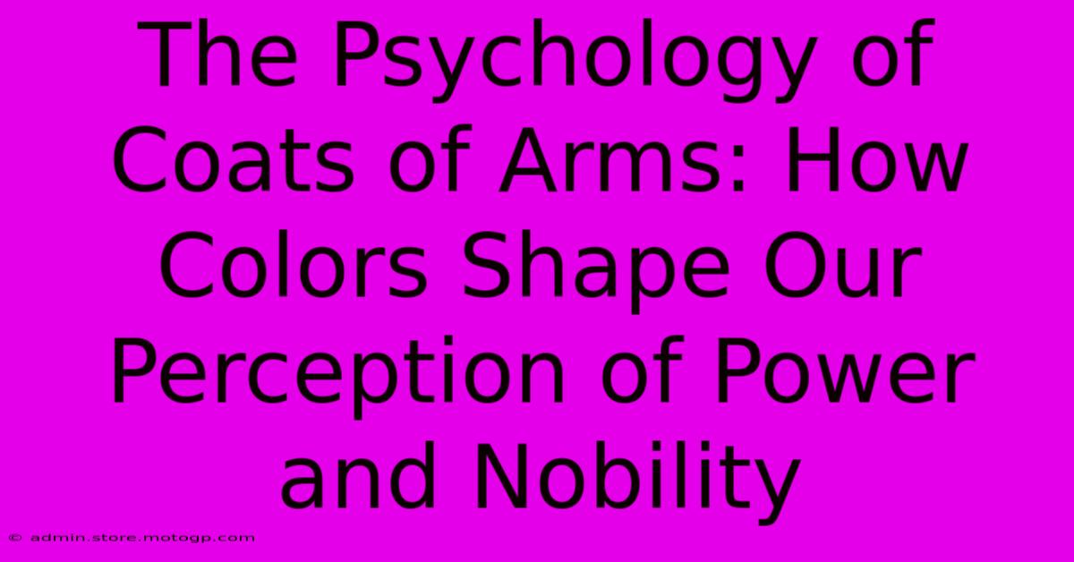 The Psychology Of Coats Of Arms: How Colors Shape Our Perception Of Power And Nobility