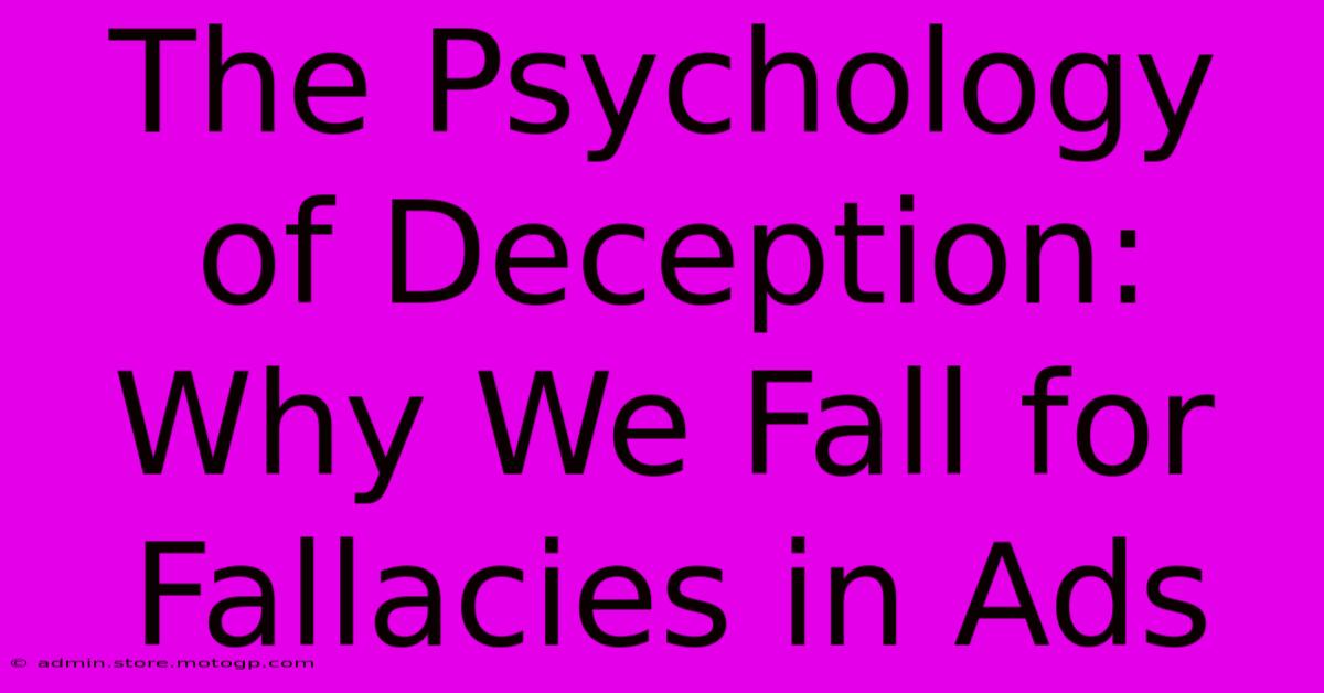 The Psychology Of Deception: Why We Fall For Fallacies In Ads