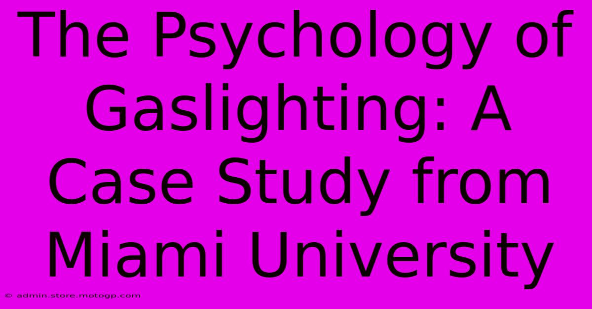 The Psychology Of Gaslighting: A Case Study From Miami University