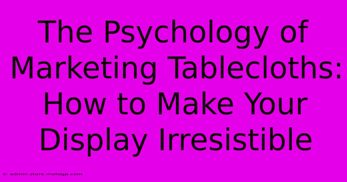 The Psychology Of Marketing Tablecloths: How To Make Your Display Irresistible