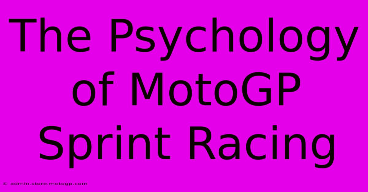 The Psychology Of MotoGP Sprint Racing