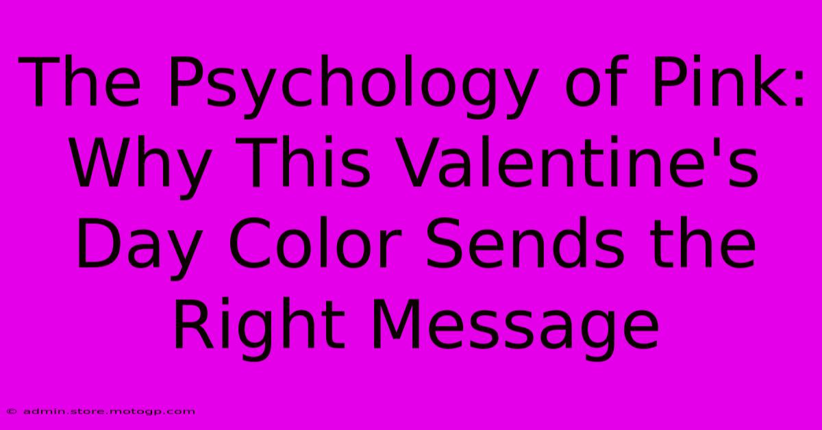 The Psychology Of Pink: Why This Valentine's Day Color Sends The Right Message