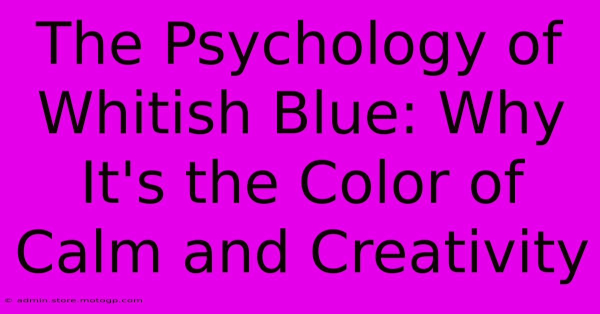 The Psychology Of Whitish Blue: Why It's The Color Of Calm And Creativity