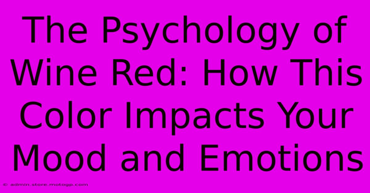 The Psychology Of Wine Red: How This Color Impacts Your Mood And Emotions