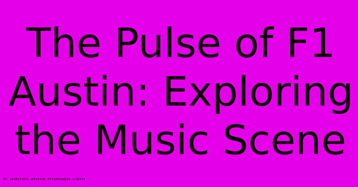 The Pulse Of F1 Austin: Exploring The Music Scene