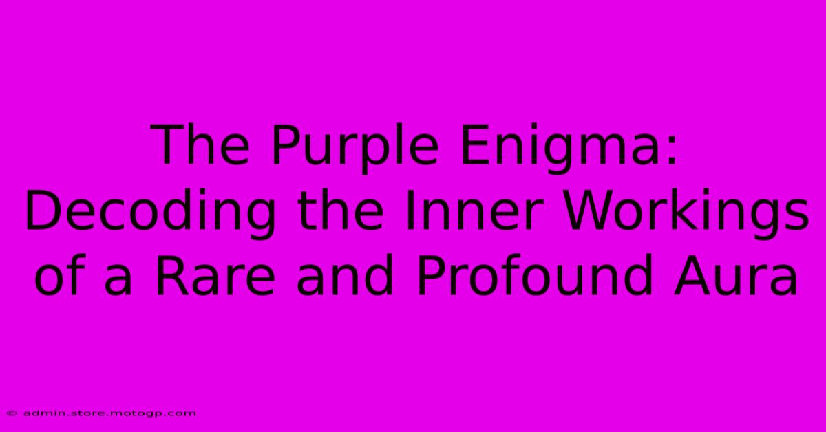 The Purple Enigma: Decoding The Inner Workings Of A Rare And Profound Aura