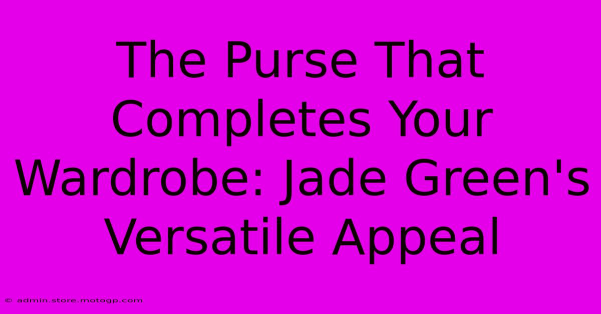 The Purse That Completes Your Wardrobe: Jade Green's Versatile Appeal