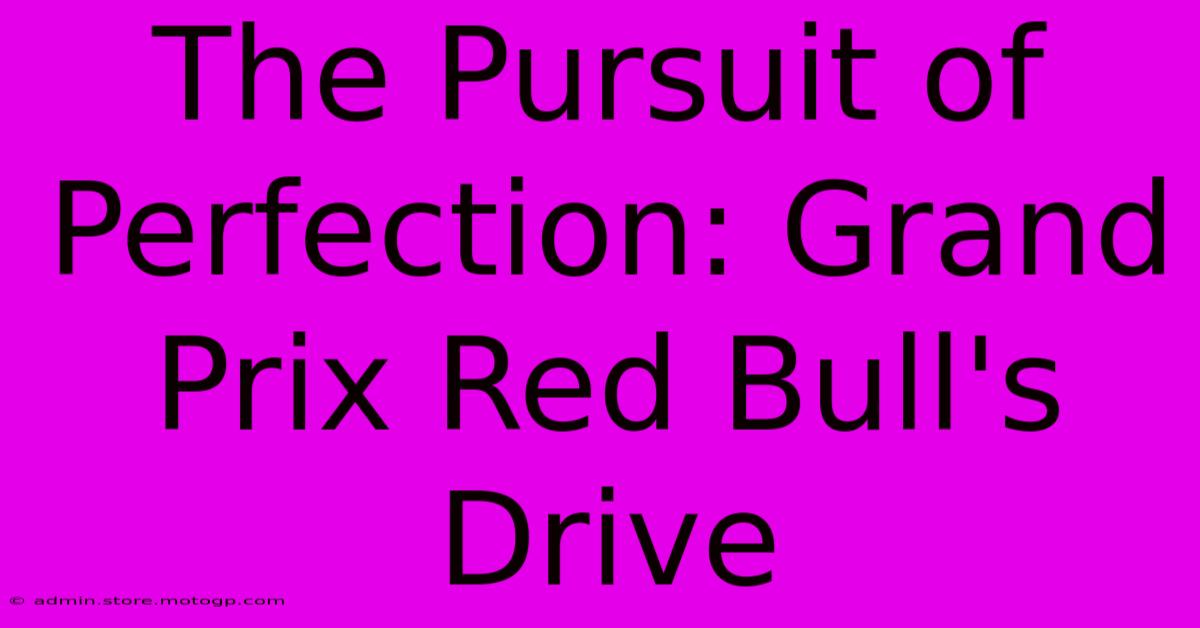 The Pursuit Of Perfection: Grand Prix Red Bull's Drive