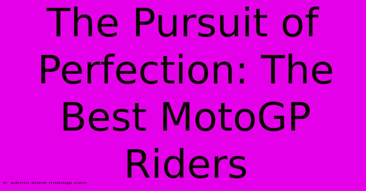 The Pursuit Of Perfection: The Best MotoGP Riders