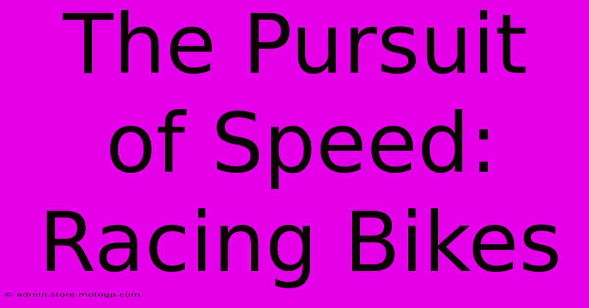 The Pursuit Of Speed: Racing Bikes