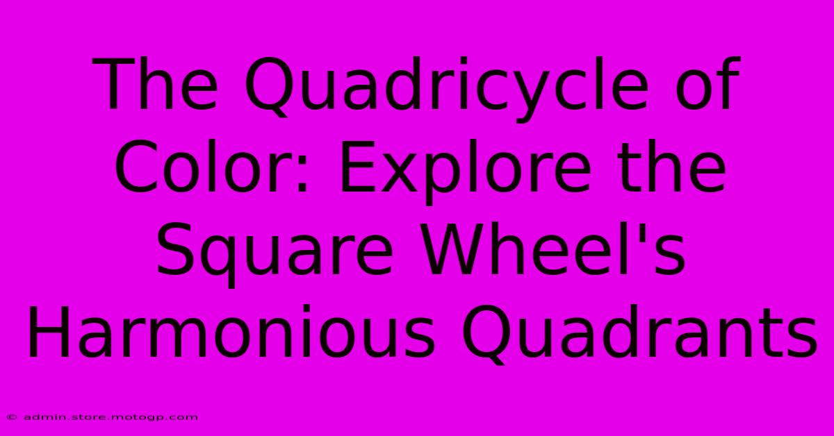 The Quadricycle Of Color: Explore The Square Wheel's Harmonious Quadrants