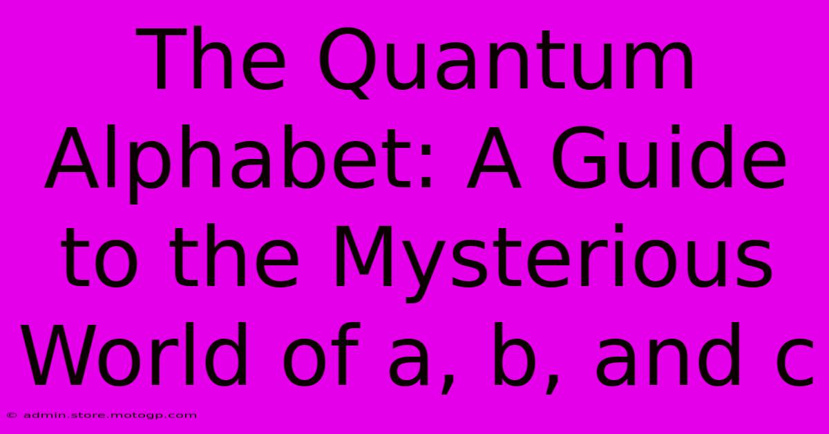 The Quantum Alphabet: A Guide To The Mysterious World Of A, B, And C