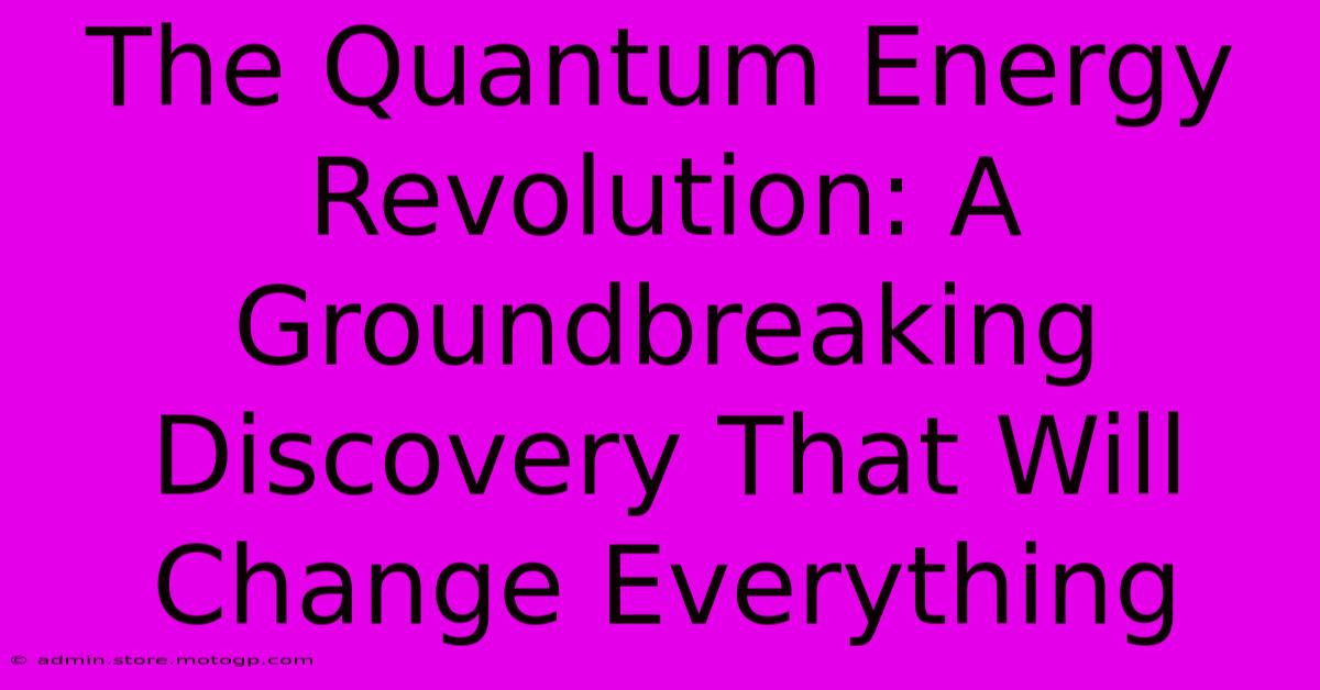 The Quantum Energy Revolution: A Groundbreaking Discovery That Will Change Everything