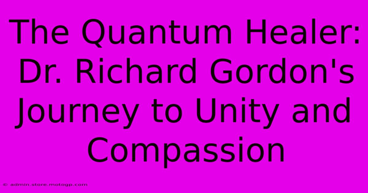 The Quantum Healer: Dr. Richard Gordon's Journey To Unity And Compassion