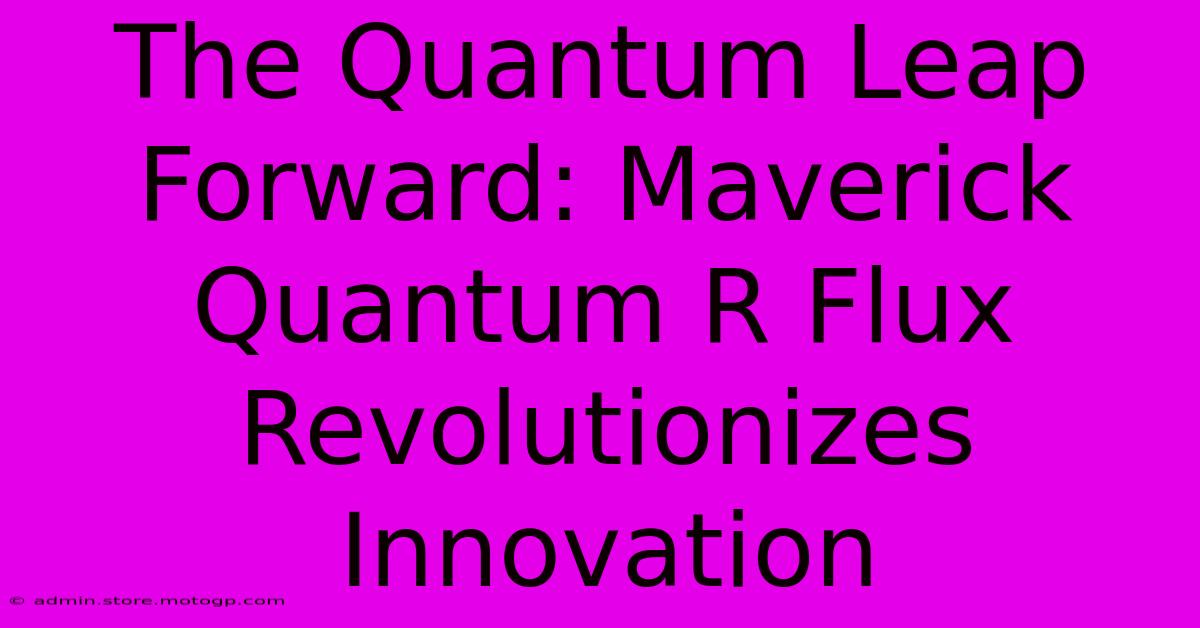 The Quantum Leap Forward: Maverick Quantum R Flux Revolutionizes Innovation