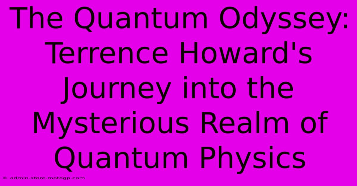 The Quantum Odyssey: Terrence Howard's Journey Into The Mysterious Realm Of Quantum Physics