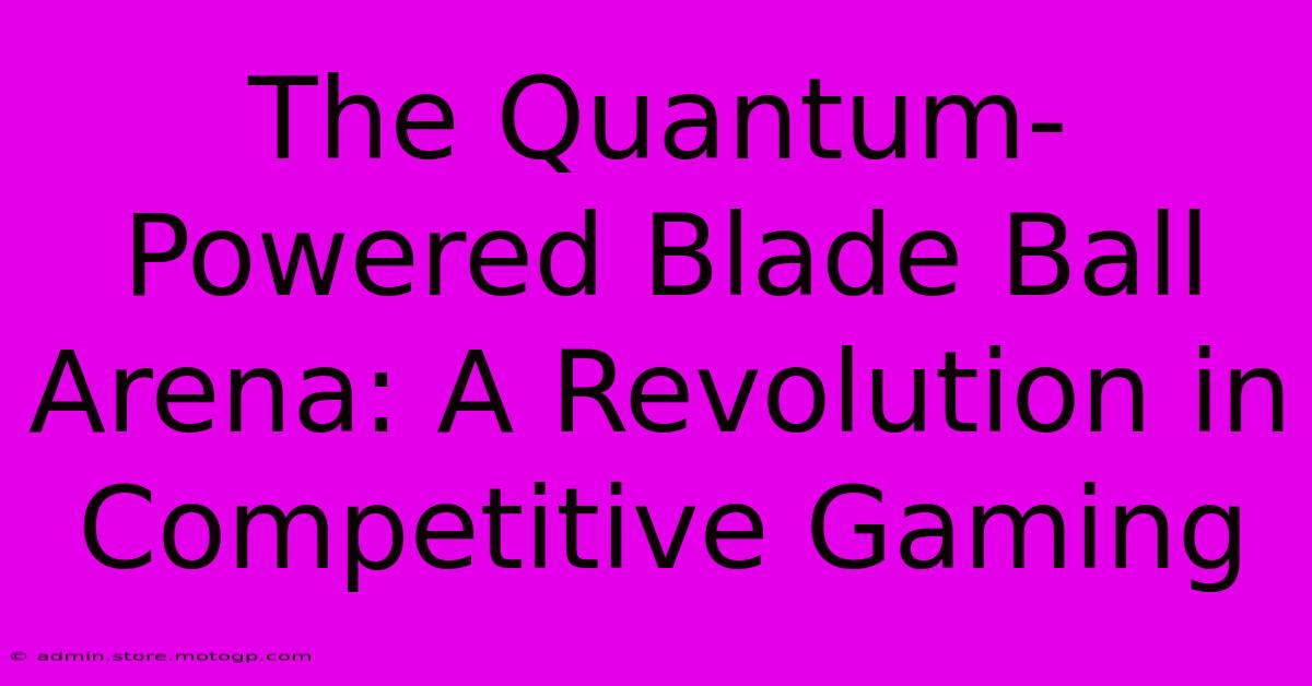 The Quantum-Powered Blade Ball Arena: A Revolution In Competitive Gaming