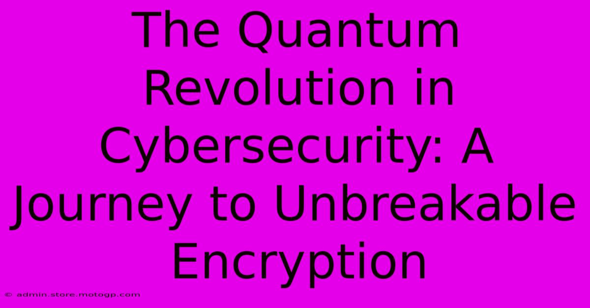 The Quantum Revolution In Cybersecurity: A Journey To Unbreakable Encryption