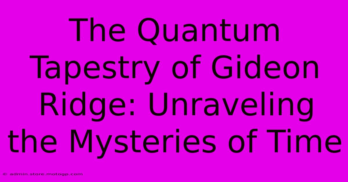 The Quantum Tapestry Of Gideon Ridge: Unraveling The Mysteries Of Time