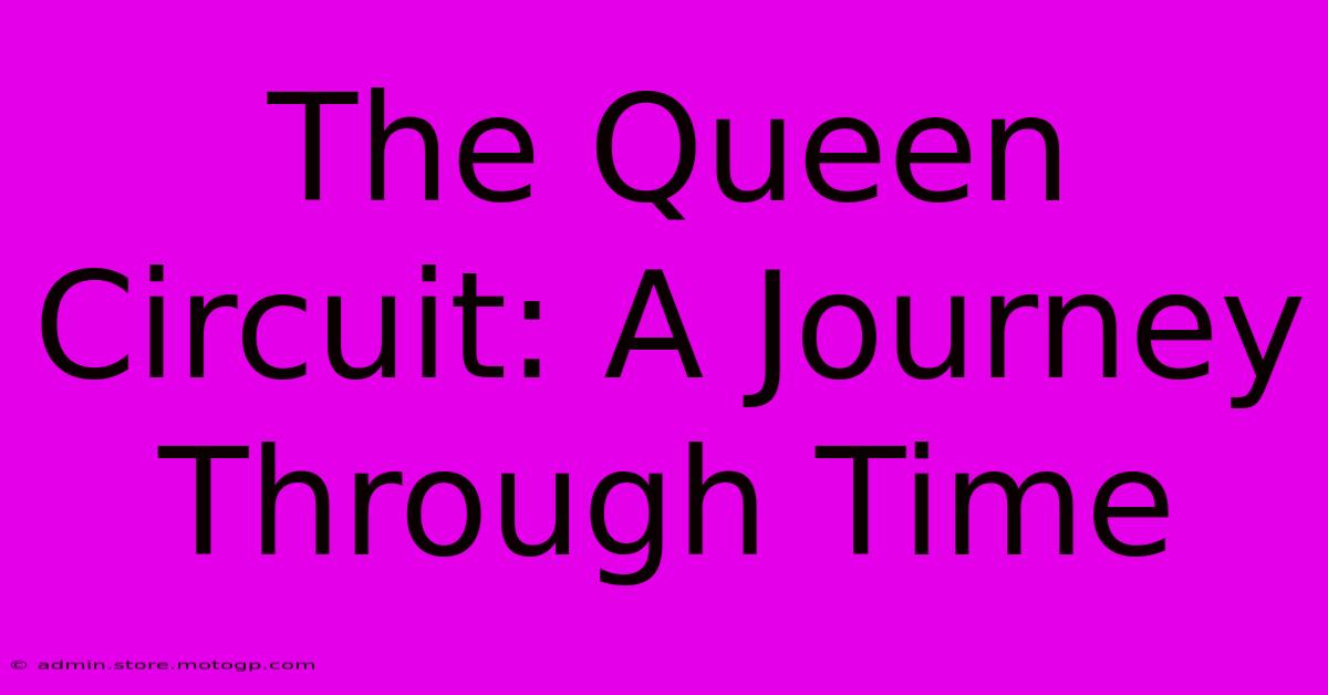 The Queen Circuit: A Journey Through Time