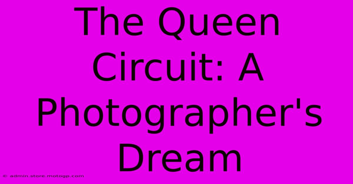 The Queen Circuit: A Photographer's Dream