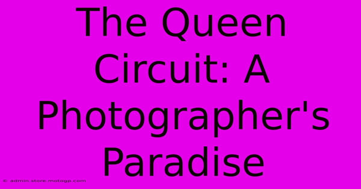 The Queen Circuit: A Photographer's Paradise