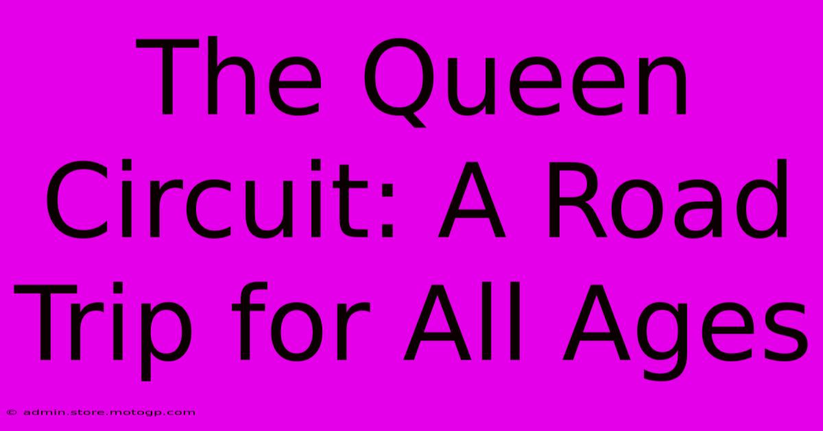 The Queen Circuit: A Road Trip For All Ages