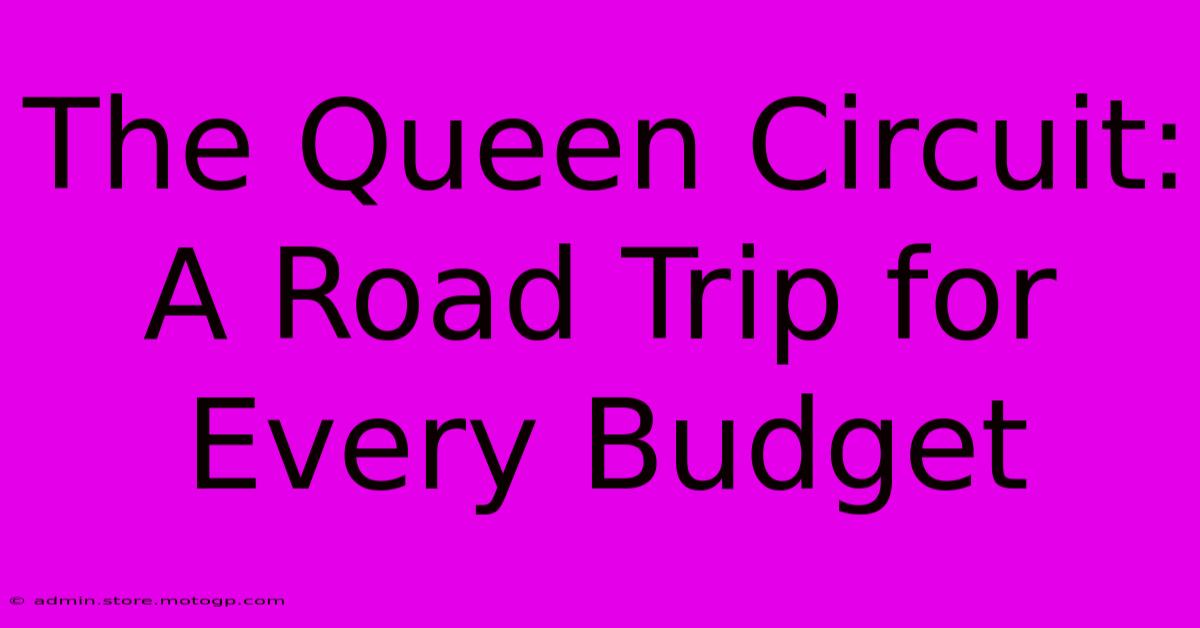 The Queen Circuit: A Road Trip For Every Budget