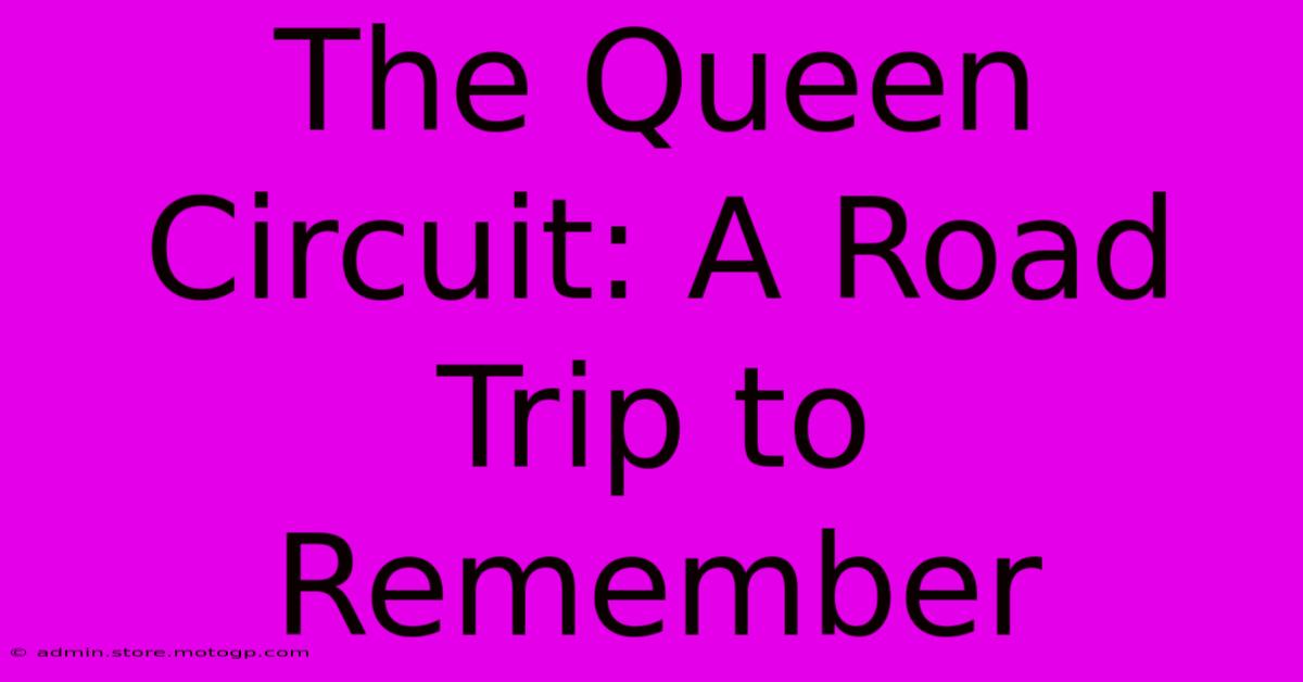 The Queen Circuit: A Road Trip To Remember