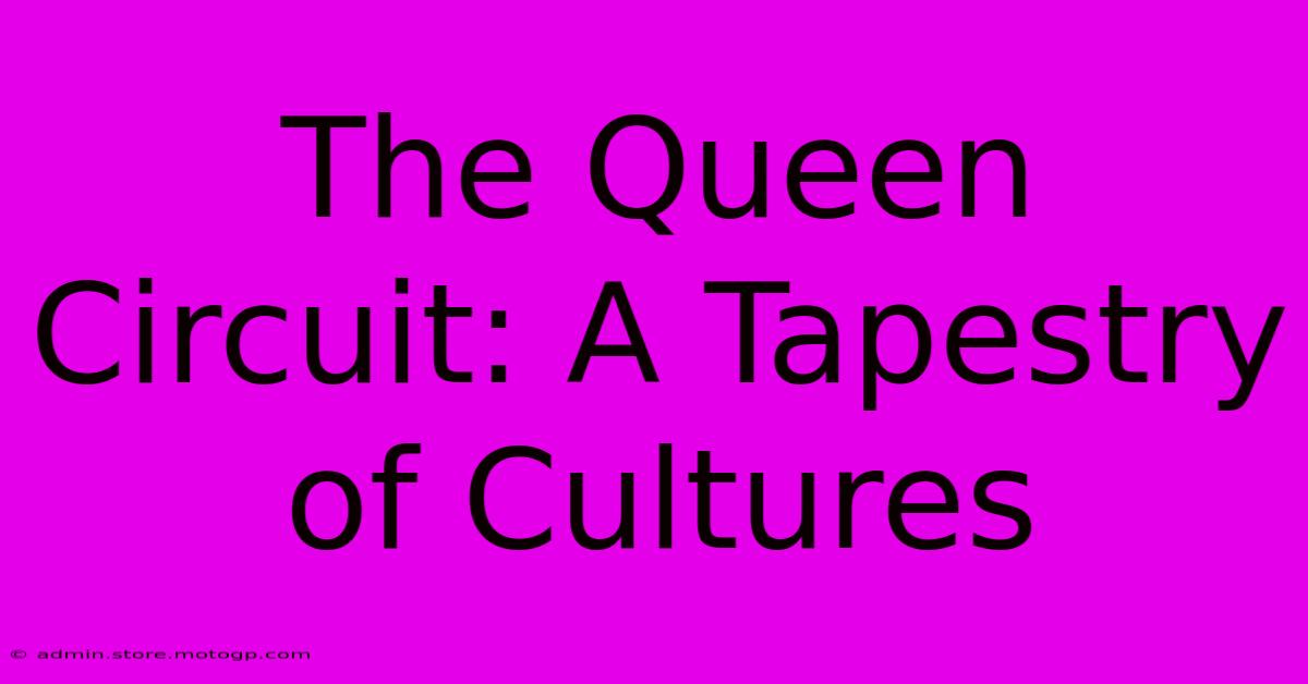 The Queen Circuit: A Tapestry Of Cultures