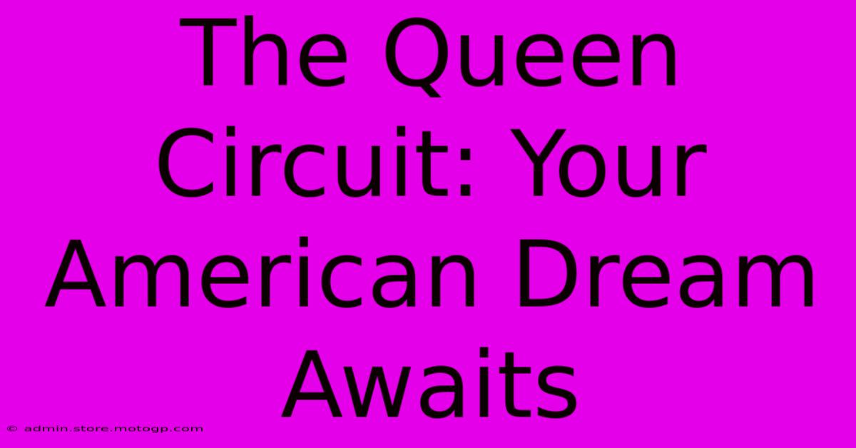 The Queen Circuit: Your American Dream Awaits