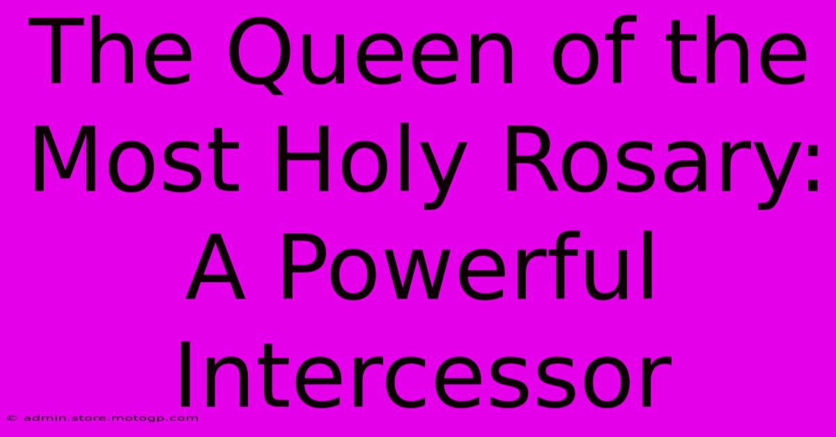 The Queen Of The Most Holy Rosary: A Powerful Intercessor