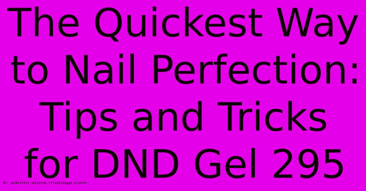 The Quickest Way To Nail Perfection: Tips And Tricks For DND Gel 295