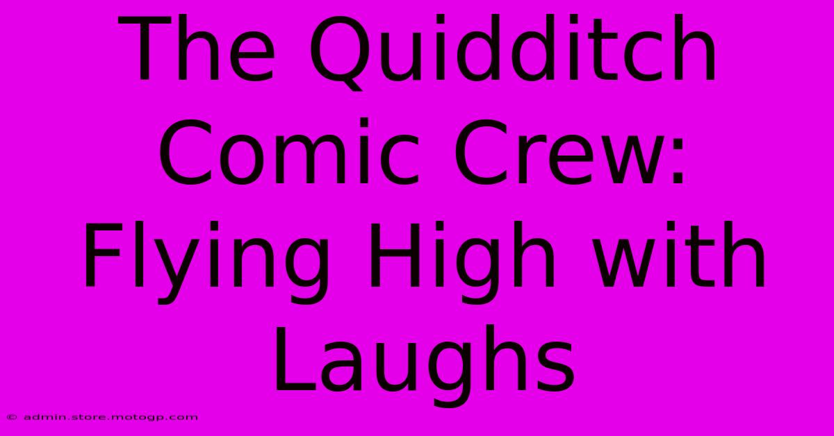 The Quidditch Comic Crew: Flying High With Laughs