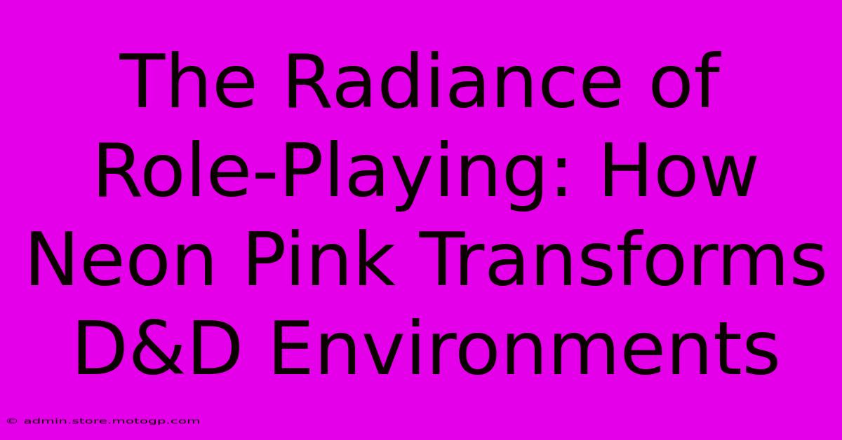 The Radiance Of Role-Playing: How Neon Pink Transforms D&D Environments