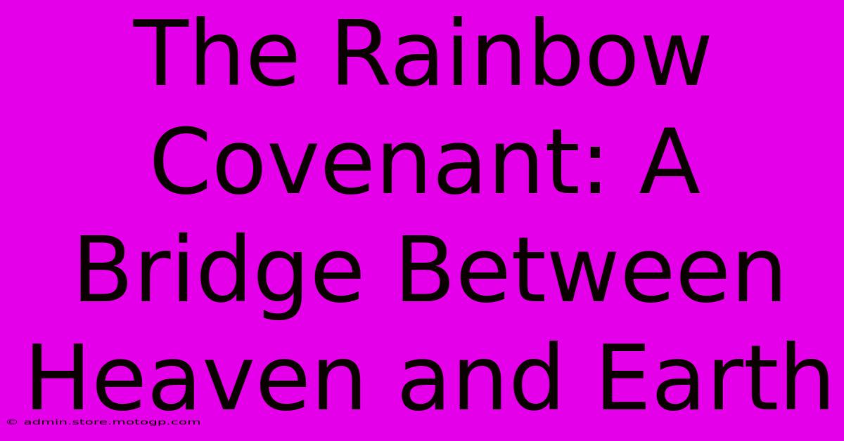 The Rainbow Covenant: A Bridge Between Heaven And Earth