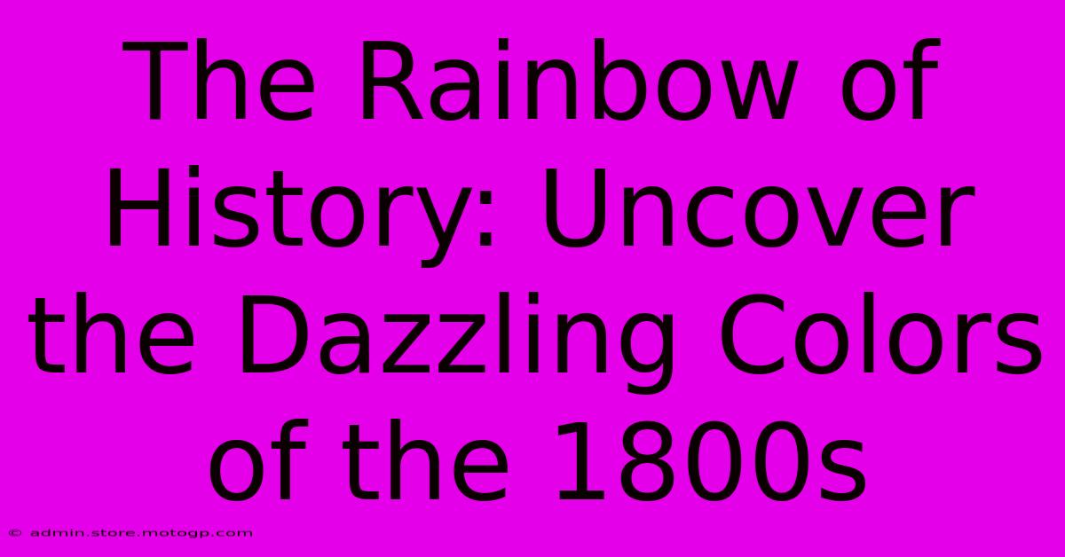 The Rainbow Of History: Uncover The Dazzling Colors Of The 1800s