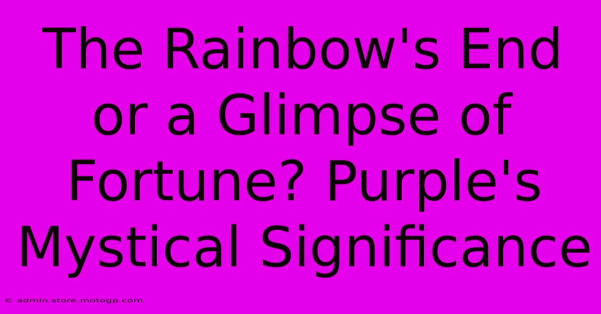 The Rainbow's End Or A Glimpse Of Fortune? Purple's Mystical Significance